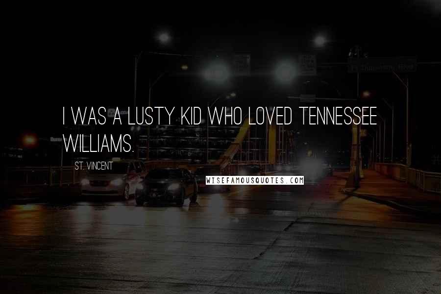 St. Vincent Quotes: I was a lusty kid who loved Tennessee Williams.