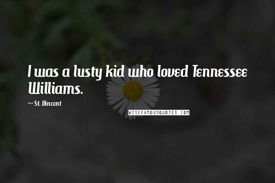 St. Vincent Quotes: I was a lusty kid who loved Tennessee Williams.