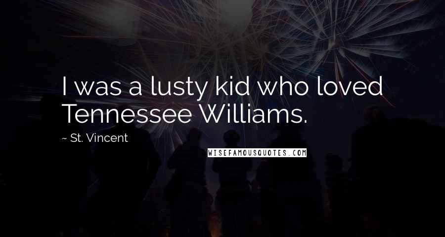 St. Vincent Quotes: I was a lusty kid who loved Tennessee Williams.
