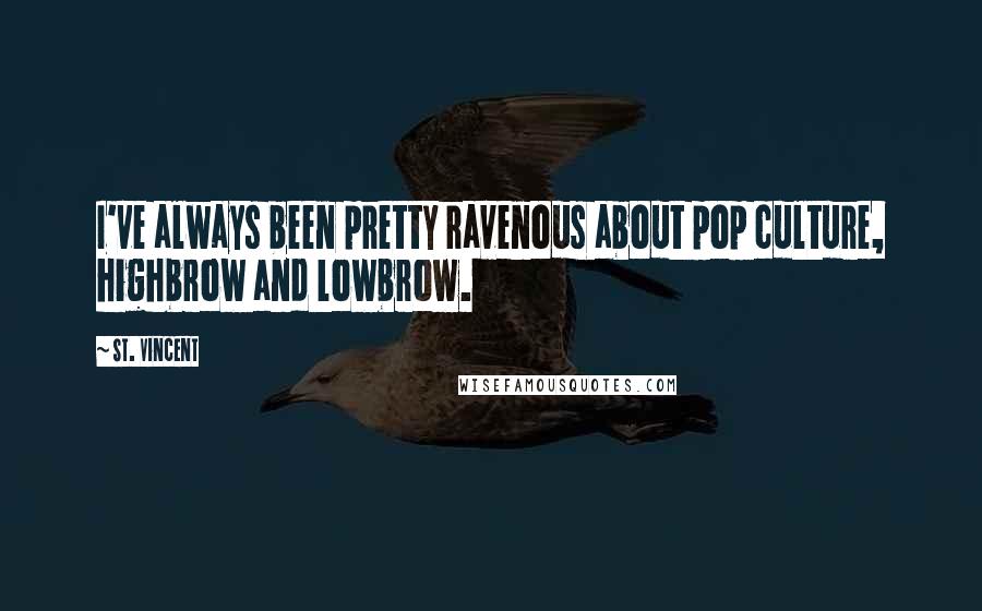 St. Vincent Quotes: I've always been pretty ravenous about pop culture, highbrow and lowbrow.