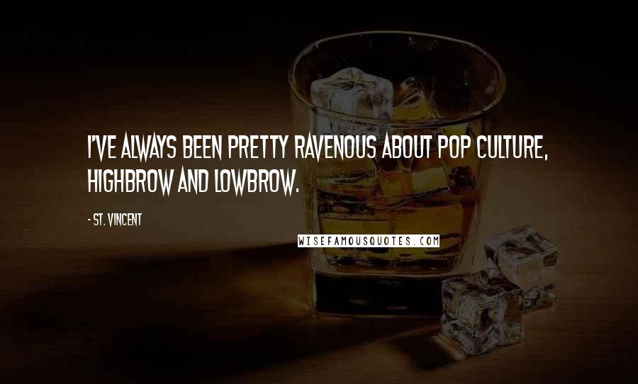 St. Vincent Quotes: I've always been pretty ravenous about pop culture, highbrow and lowbrow.