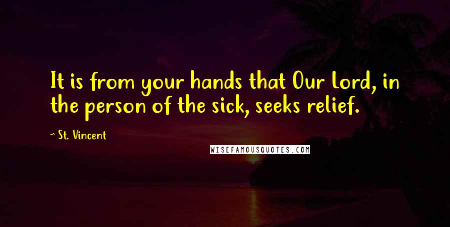 St. Vincent Quotes: It is from your hands that Our Lord, in the person of the sick, seeks relief.