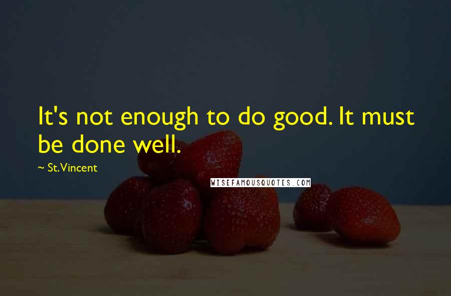 St. Vincent Quotes: It's not enough to do good. It must be done well.