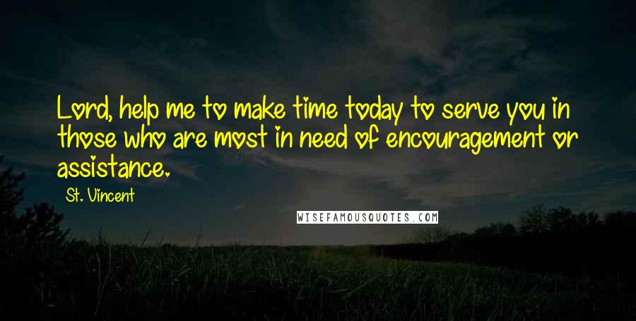 St. Vincent Quotes: Lord, help me to make time today to serve you in those who are most in need of encouragement or assistance.