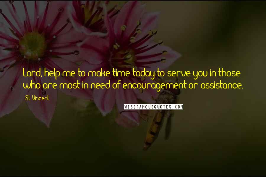 St. Vincent Quotes: Lord, help me to make time today to serve you in those who are most in need of encouragement or assistance.