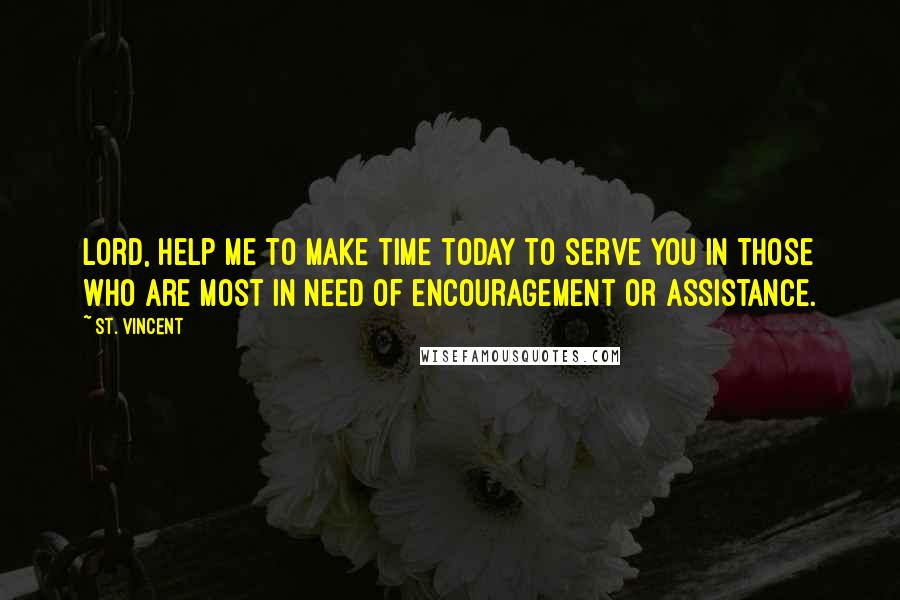 St. Vincent Quotes: Lord, help me to make time today to serve you in those who are most in need of encouragement or assistance.