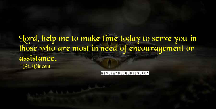 St. Vincent Quotes: Lord, help me to make time today to serve you in those who are most in need of encouragement or assistance.