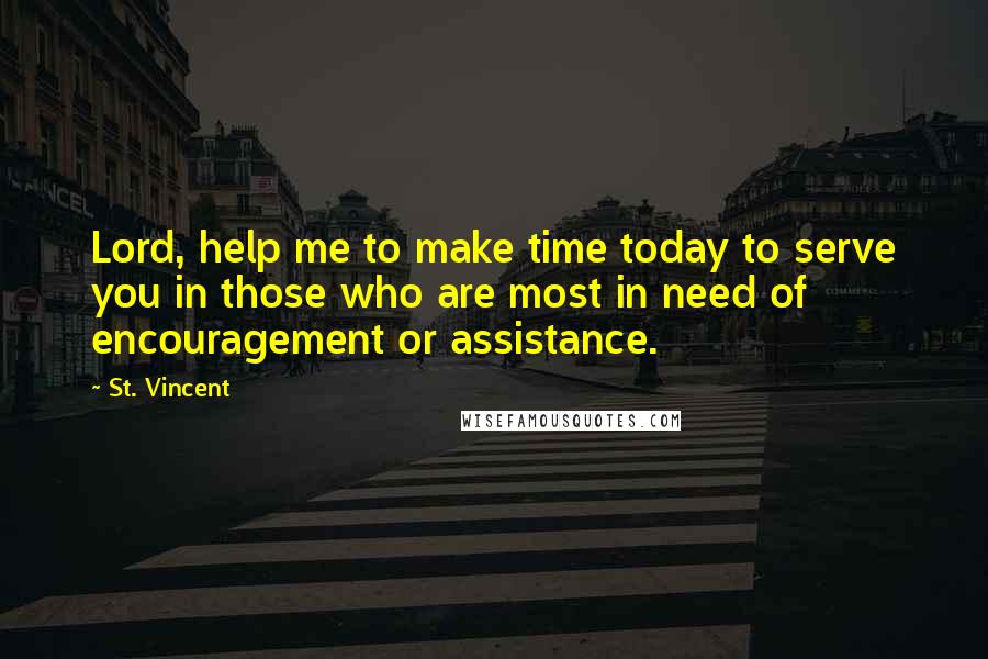 St. Vincent Quotes: Lord, help me to make time today to serve you in those who are most in need of encouragement or assistance.