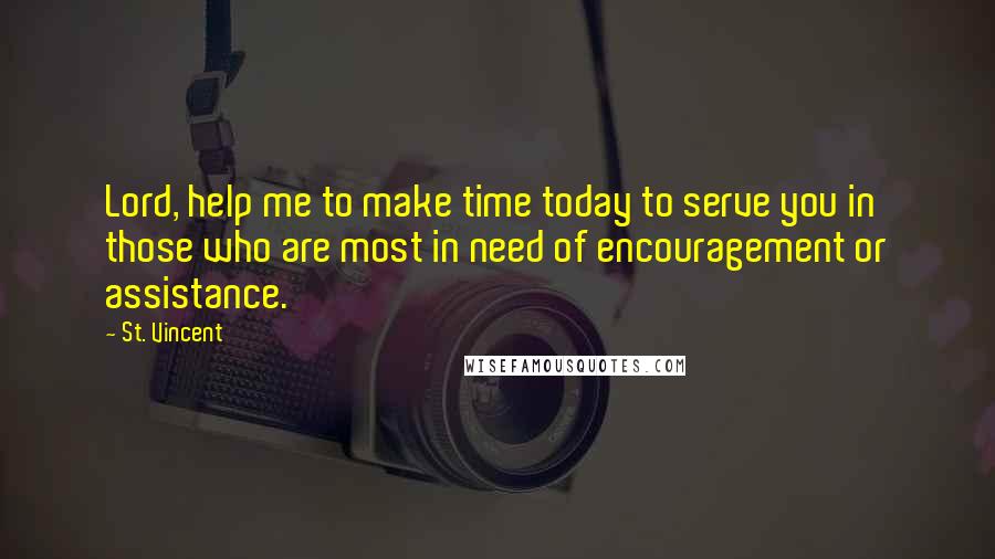 St. Vincent Quotes: Lord, help me to make time today to serve you in those who are most in need of encouragement or assistance.