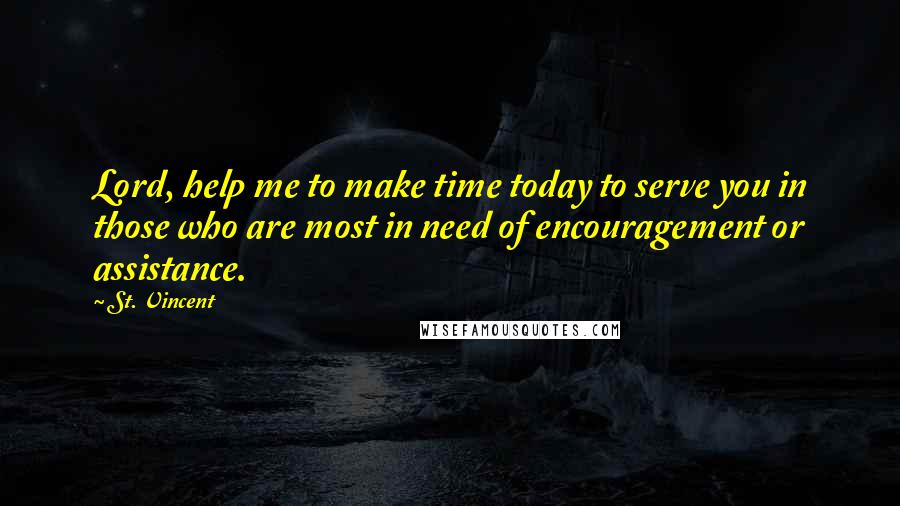 St. Vincent Quotes: Lord, help me to make time today to serve you in those who are most in need of encouragement or assistance.