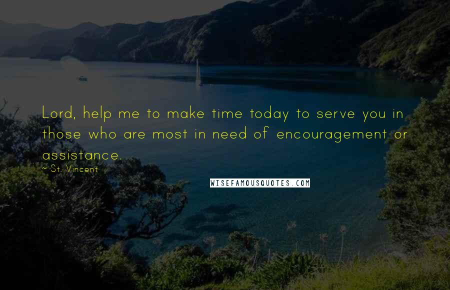 St. Vincent Quotes: Lord, help me to make time today to serve you in those who are most in need of encouragement or assistance.