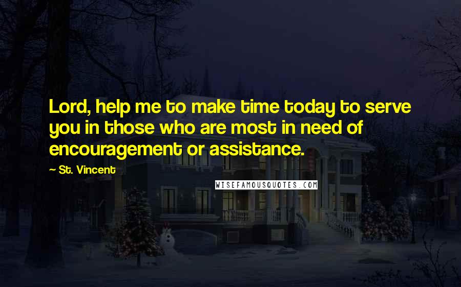 St. Vincent Quotes: Lord, help me to make time today to serve you in those who are most in need of encouragement or assistance.