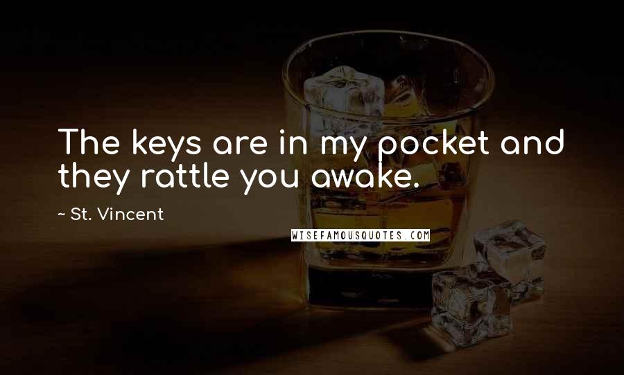 St. Vincent Quotes: The keys are in my pocket and they rattle you awake.