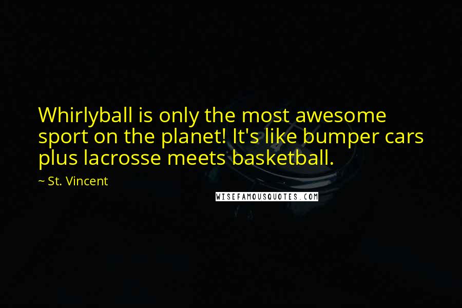 St. Vincent Quotes: Whirlyball is only the most awesome sport on the planet! It's like bumper cars plus lacrosse meets basketball.