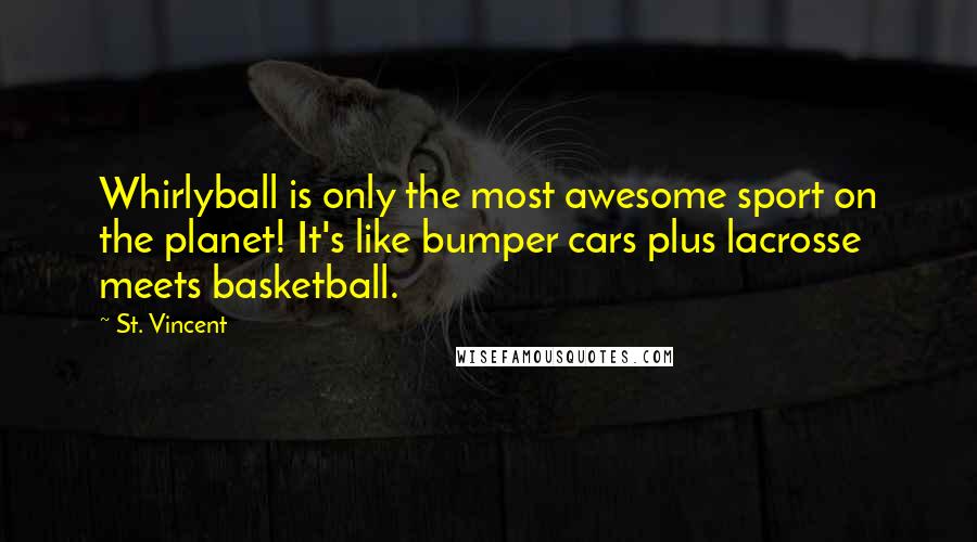 St. Vincent Quotes: Whirlyball is only the most awesome sport on the planet! It's like bumper cars plus lacrosse meets basketball.