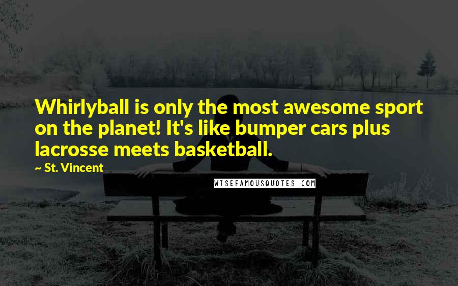 St. Vincent Quotes: Whirlyball is only the most awesome sport on the planet! It's like bumper cars plus lacrosse meets basketball.