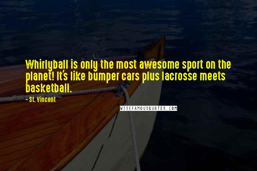 St. Vincent Quotes: Whirlyball is only the most awesome sport on the planet! It's like bumper cars plus lacrosse meets basketball.