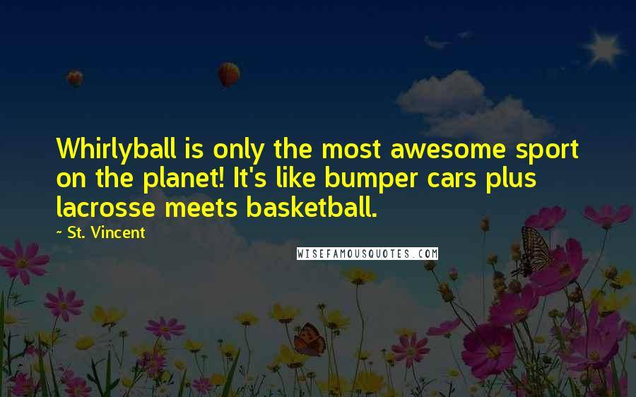 St. Vincent Quotes: Whirlyball is only the most awesome sport on the planet! It's like bumper cars plus lacrosse meets basketball.