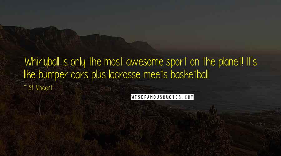 St. Vincent Quotes: Whirlyball is only the most awesome sport on the planet! It's like bumper cars plus lacrosse meets basketball.