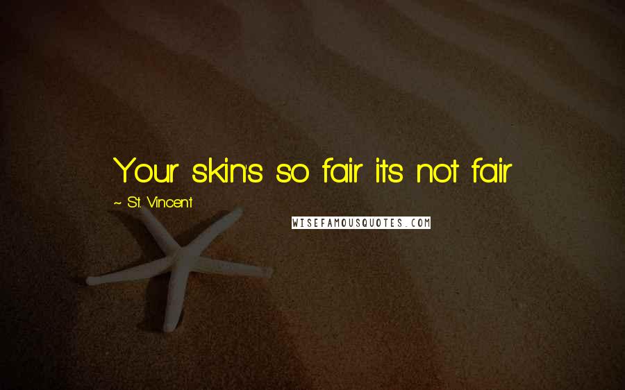 St. Vincent Quotes: Your skin's so fair its not fair