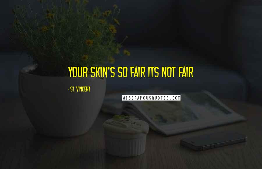 St. Vincent Quotes: Your skin's so fair its not fair