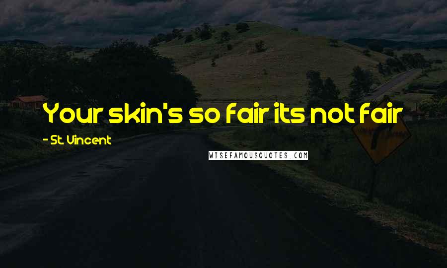 St. Vincent Quotes: Your skin's so fair its not fair