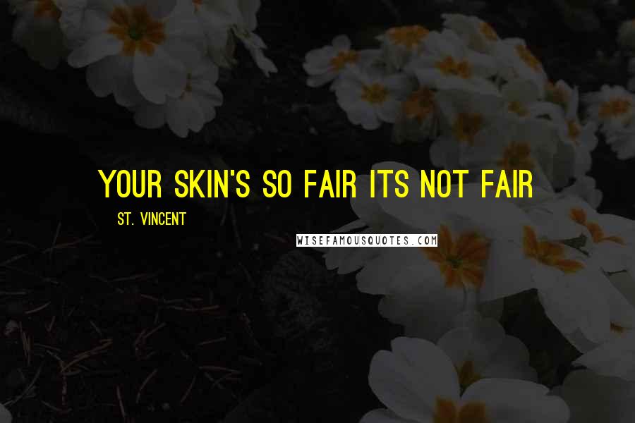 St. Vincent Quotes: Your skin's so fair its not fair