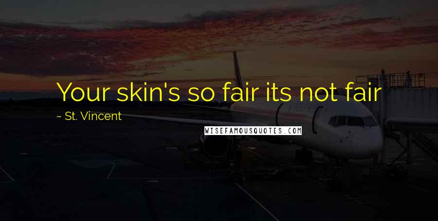 St. Vincent Quotes: Your skin's so fair its not fair