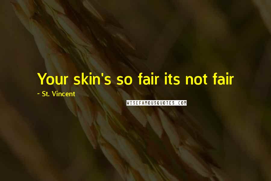 St. Vincent Quotes: Your skin's so fair its not fair