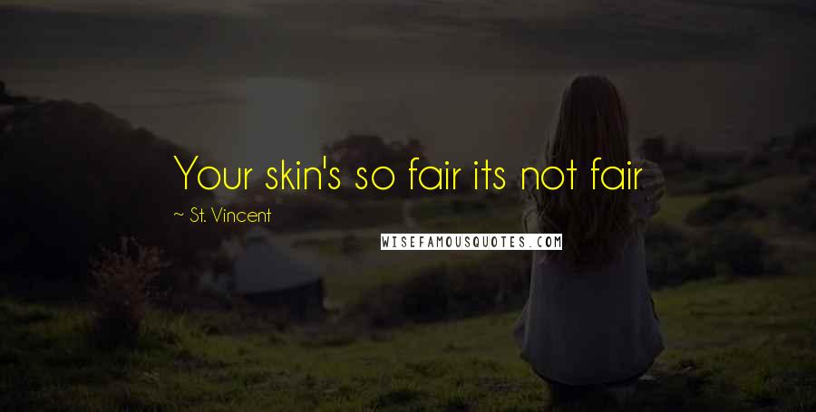 St. Vincent Quotes: Your skin's so fair its not fair