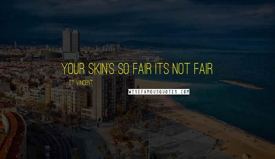 St. Vincent Quotes: Your skin's so fair its not fair