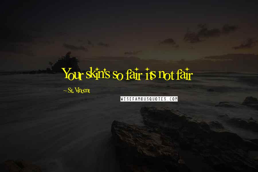 St. Vincent Quotes: Your skin's so fair its not fair