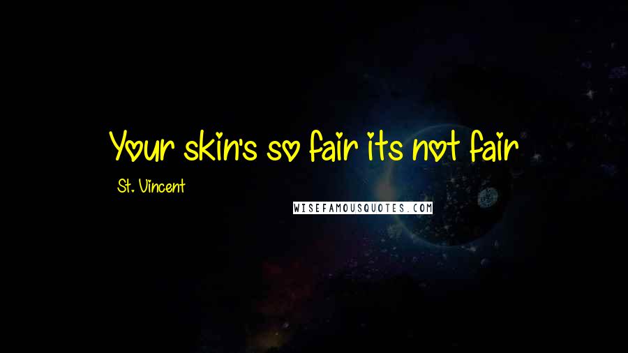 St. Vincent Quotes: Your skin's so fair its not fair