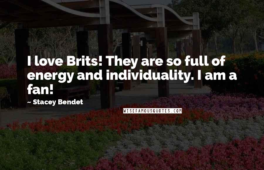 Stacey Bendet Quotes: I love Brits! They are so full of energy and individuality. I am a fan!