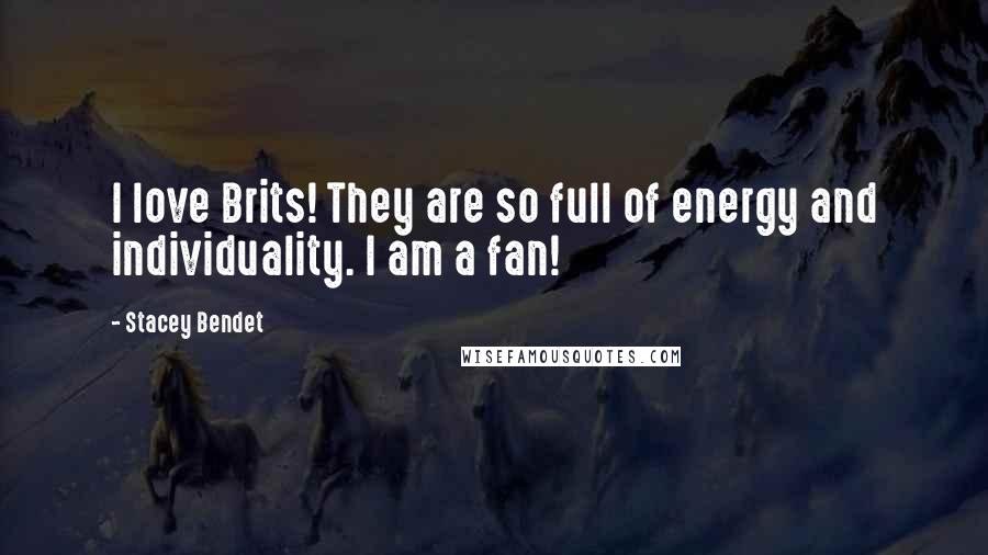 Stacey Bendet Quotes: I love Brits! They are so full of energy and individuality. I am a fan!