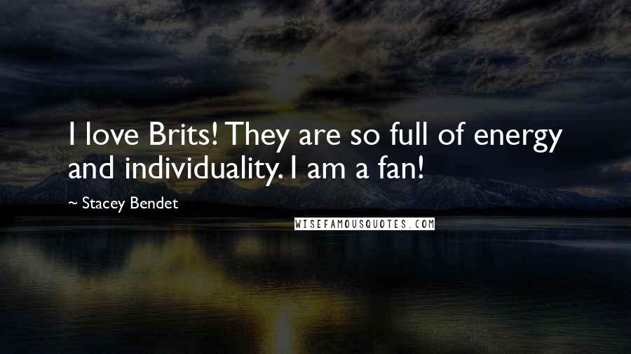 Stacey Bendet Quotes: I love Brits! They are so full of energy and individuality. I am a fan!