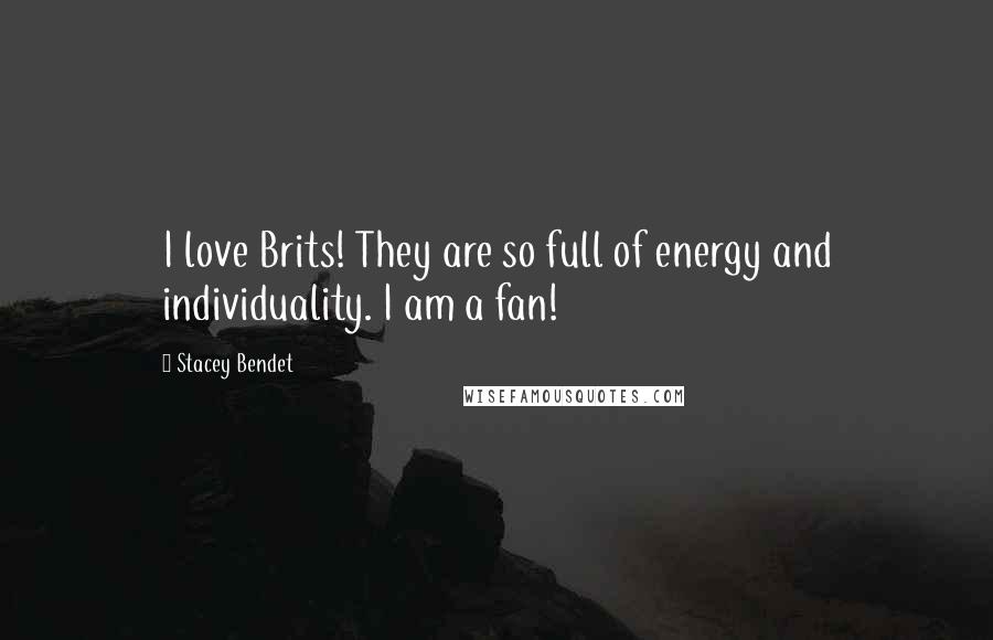 Stacey Bendet Quotes: I love Brits! They are so full of energy and individuality. I am a fan!