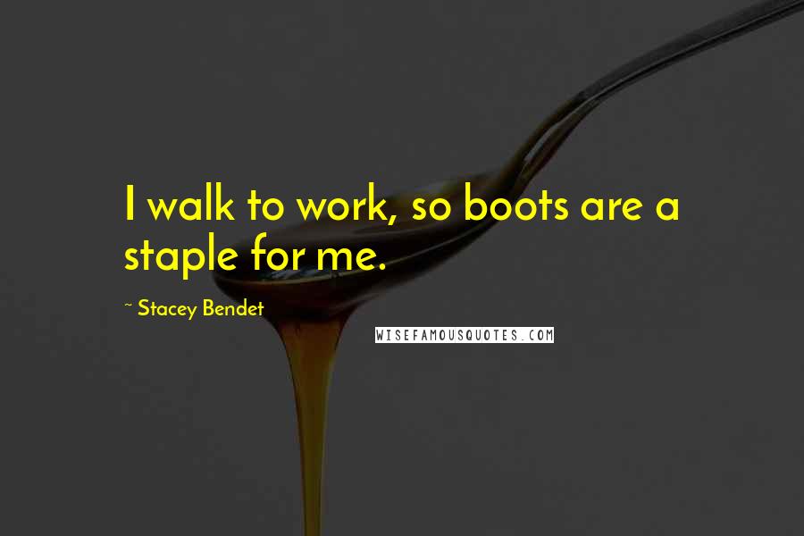 Stacey Bendet Quotes: I walk to work, so boots are a staple for me.