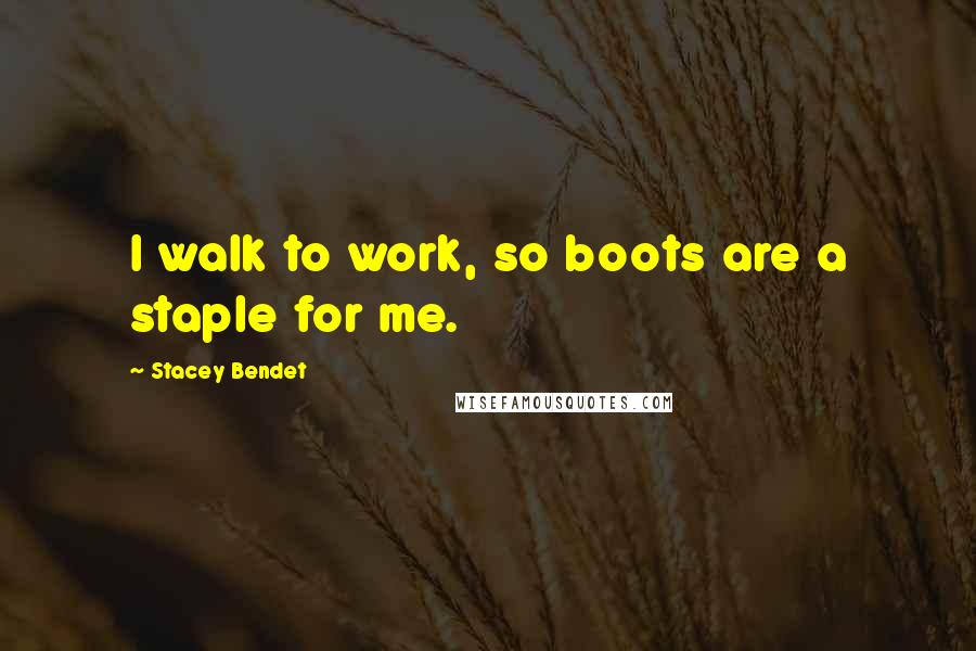 Stacey Bendet Quotes: I walk to work, so boots are a staple for me.