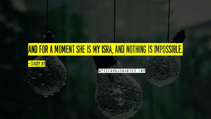 Stacey Jay Quotes: And for a moment she is my Isra, and nothing is impossible.