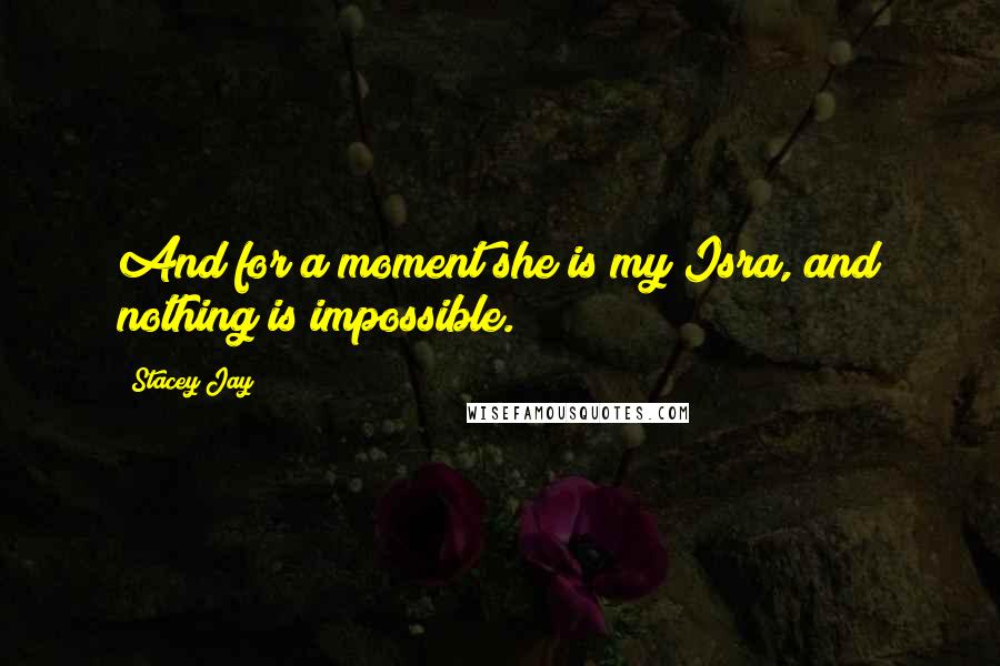 Stacey Jay Quotes: And for a moment she is my Isra, and nothing is impossible.