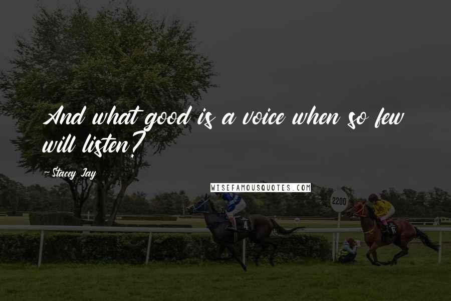 Stacey Jay Quotes: And what good is a voice when so few will listen?