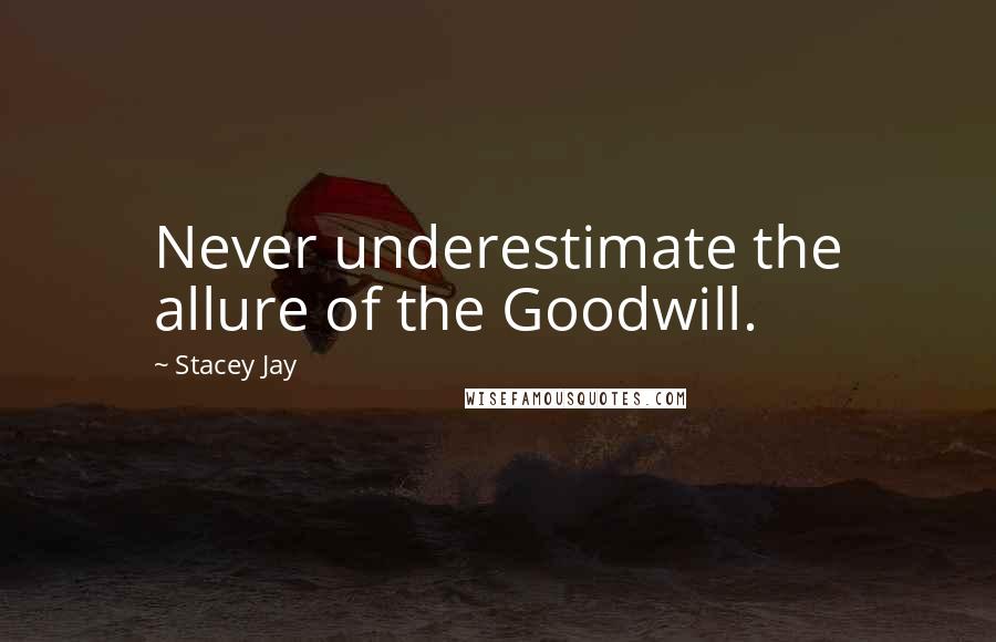 Stacey Jay Quotes: Never underestimate the allure of the Goodwill.