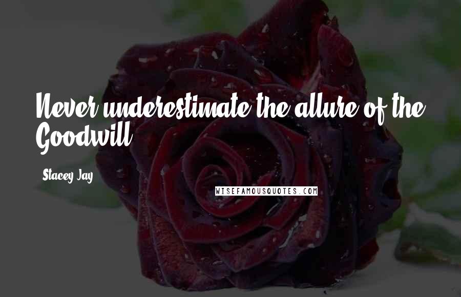 Stacey Jay Quotes: Never underestimate the allure of the Goodwill.