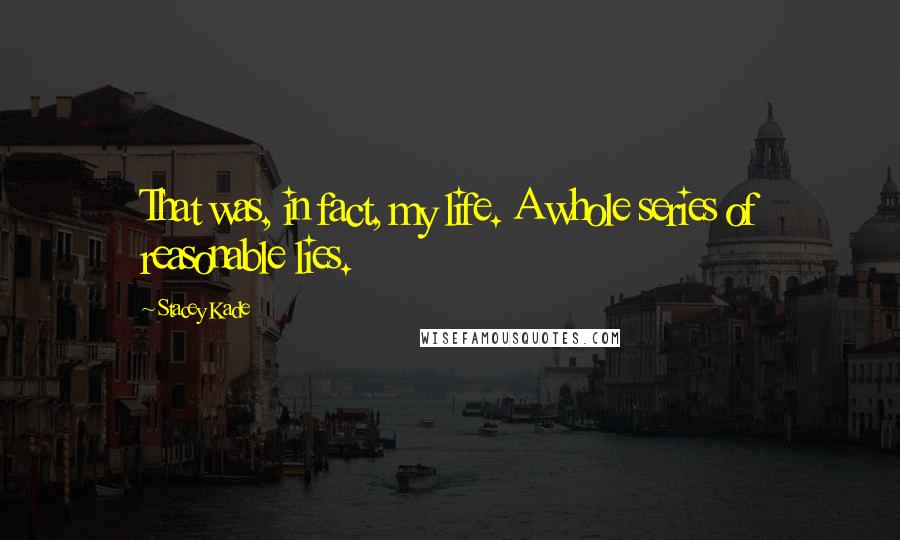 Stacey Kade Quotes: That was, in fact, my life. A whole series of reasonable lies.