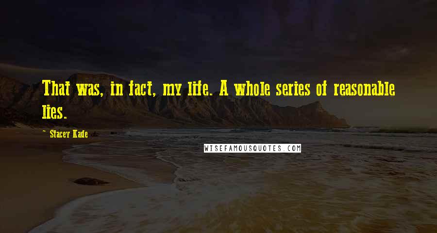 Stacey Kade Quotes: That was, in fact, my life. A whole series of reasonable lies.