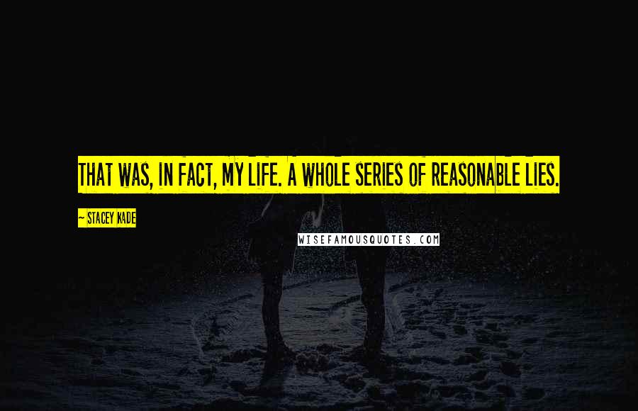 Stacey Kade Quotes: That was, in fact, my life. A whole series of reasonable lies.