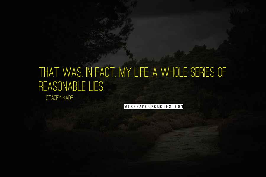 Stacey Kade Quotes: That was, in fact, my life. A whole series of reasonable lies.