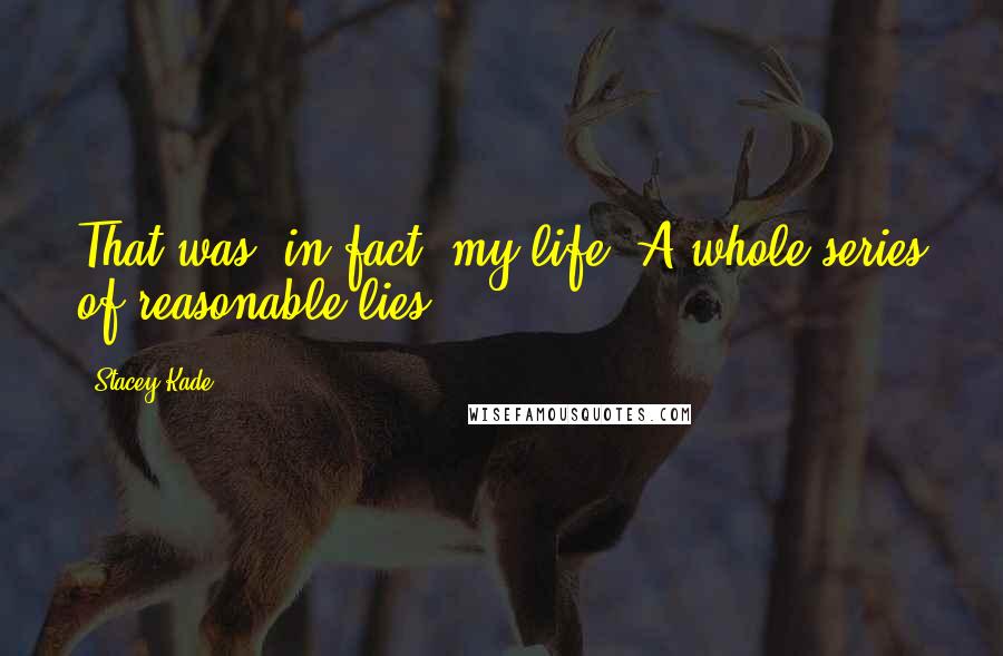 Stacey Kade Quotes: That was, in fact, my life. A whole series of reasonable lies.