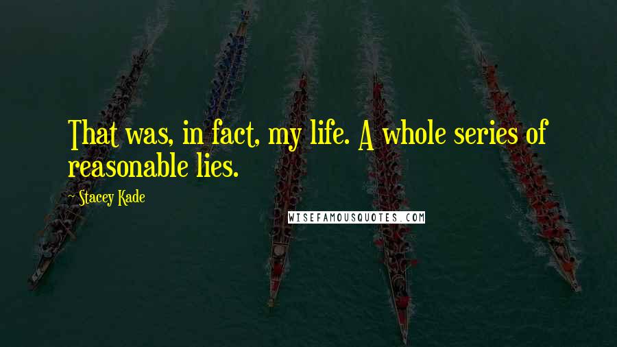 Stacey Kade Quotes: That was, in fact, my life. A whole series of reasonable lies.